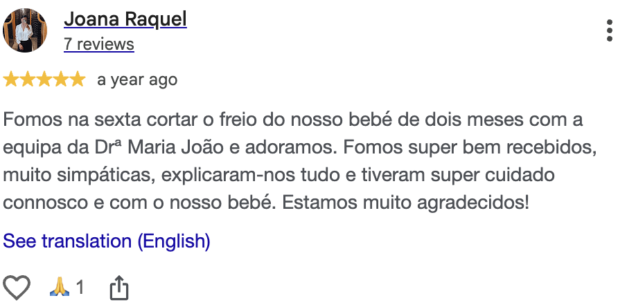 Avaliação Google de Joana Raquel, 5 estrelas: cortaram o freio do bebé de dois meses com a equipa da Dra. Maria João, explicaram tudo e tiveram muito cuidado.